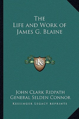 Knjiga The Life and Work of James G. Blaine John Clark Ridpath