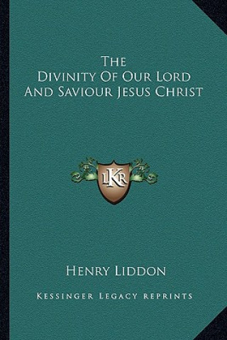 Kniha The Divinity of Our Lord and Saviour Jesus Christ Henry Liddon