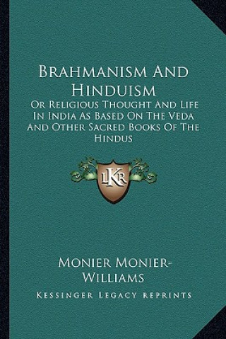 Carte Brahmanism and Hinduism: Or Religious Thought and Life in India as Based on the Veda and Other Sacred Books of the Hindus Monier Monier-Williams