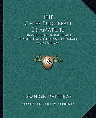 Kniha The Chief European Dramatists: From Greece, Rome, Spain, France, Italy, Germany, Denmark and Norway Brander Matthews
