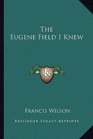 Kniha The Eugene Field I Knew Francis Wilson