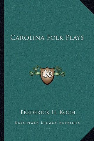 Knjiga Carolina Folk Plays Frederick H. Koch