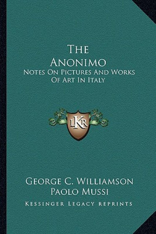Carte The Anonimo: Notes on Pictures and Works of Art in Italy George C. Williamson