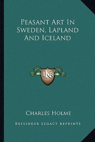 Könyv Peasant Art in Sweden, Lapland and Iceland Charles Holme