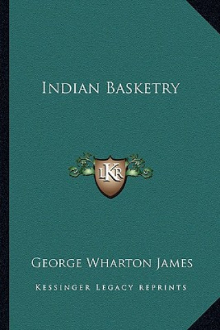 Kniha Indian Basketry George Wharton James