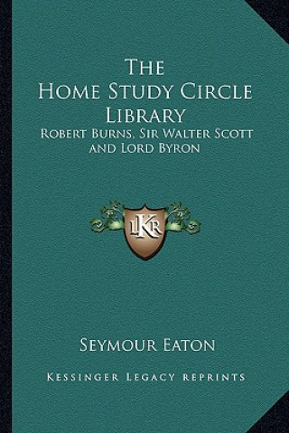 Libro The Home Study Circle Library: Robert Burns, Sir Walter Scott and Lord Byron Seymour Eaton