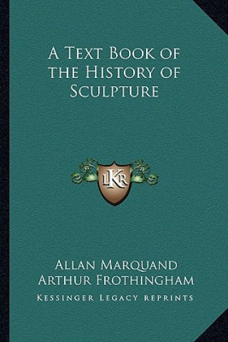 Книга A Text Book of the History of Sculpture Allan Marquand