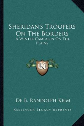 Knjiga Sheridan's Troopers on the Borders: A Winter Campaign on the Plains De B. Randolph Keim