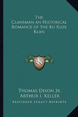 Könyv The Clansman an Historical Romance of the Ku Klux Klan Thomas Dixon