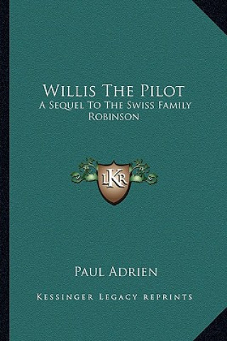 Carte Willis the Pilot: A Sequel to the Swiss Family Robinson Paul Adrien