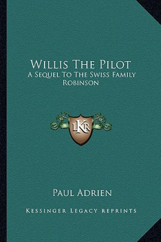 Knjiga Willis the Pilot: A Sequel to the Swiss Family Robinson Paul Adrien