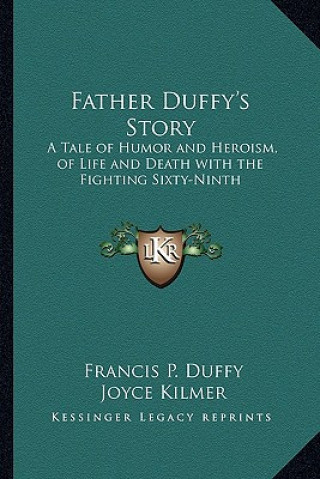 Kniha Father Duffy's Story: A Tale of Humor and Heroism, of Life and Death with the Fighting Sixty-Ninth Francis P. Duffy