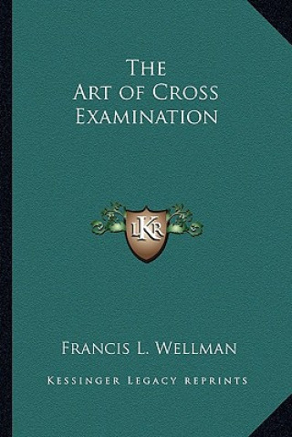 Книга The Art of Cross Examination Francis L. Wellman