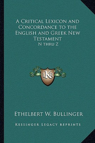 Knjiga A Critical Lexicon and Concordance to the English and Greek New Testament: N Thru Z Ethelbert W. Bullinger