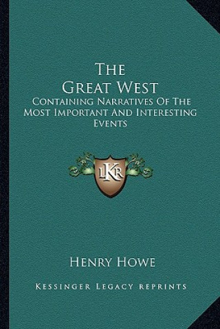 Kniha The Great West: Containing Narratives of the Most Important and Interesting Events Henry Howe