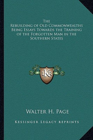 Kniha The Rebuilding of Old Commonwealths Being Essays Towards the Training of the Forgotten Man in the Southern States Walter Hines Page