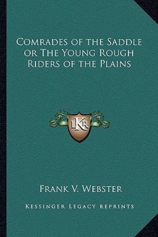 Carte Comrades of the Saddle or the Young Rough Riders of the Plains Frank V. Webster
