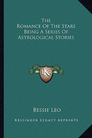 Книга The Romance of the Stars Being a Series of Astrological Stories Bessie Leo