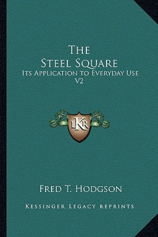 Könyv The Steel Square: Its Application to Everyday Use V2 Fred T. Hodgson