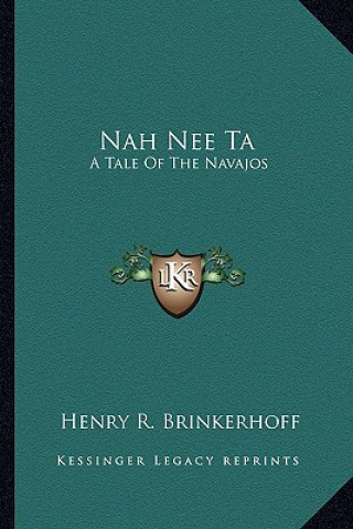 Kniha Nah Nee Ta: A Tale of the Navajos Henry Roelifsen Brinkerhoff