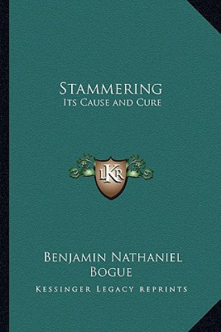 Buch Stammering: Its Cause and Cure Benjamin Nathaniel Bogue