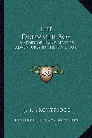 Book The Drummer Boy: A Story of Frank Manly's Adventures in the Civil War John Townsend Trowbridge