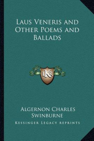 Kniha Laus Veneris and Other Poems and Ballads Algernon Charles Swinburne