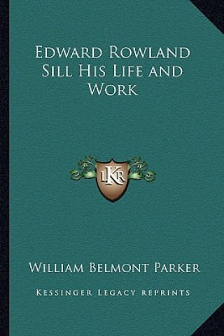 Kniha Edward Rowland Sill His Life and Work William Belmont Parker