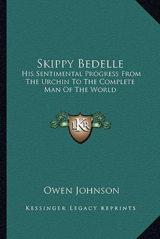 Kniha Skippy Bedelle: His Sentimental Progress from the Urchin to the Complete Man of the World Owen Johnson