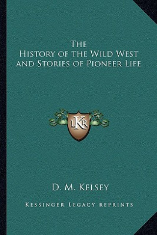 Kniha The History of the Wild West and Stories of Pioneer Life D. M. Kelsey