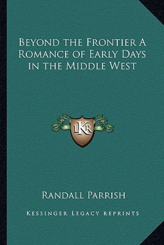 Carte Beyond the Frontier a Romance of Early Days in the Middle West Randall Parrish