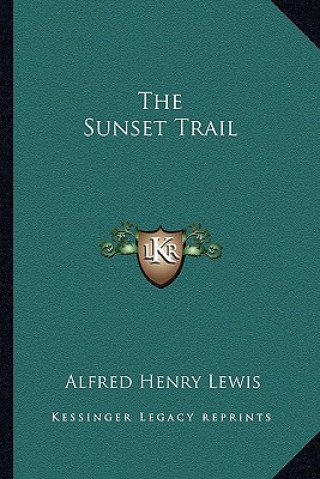 Книга The Sunset Trail Alfred Henry Lewis