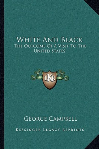 Buch White and Black: The Outcome of a Visit to the United States George Campbell