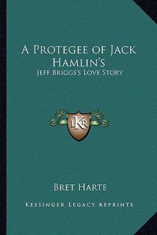 Kniha A Protegee of Jack Hamlin's: Jeff Briggs's Love Story Bret Harte