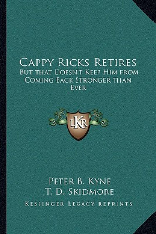 Kniha Cappy Ricks Retires: But That Doesn't Keep Him from Coming Back Stronger Than Ever Peter B. Kyne
