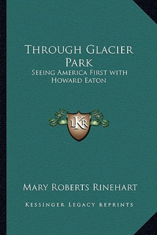 Knjiga Through Glacier Park: Seeing America First with Howard Eaton Rinehart  Mary Roberts  Avery