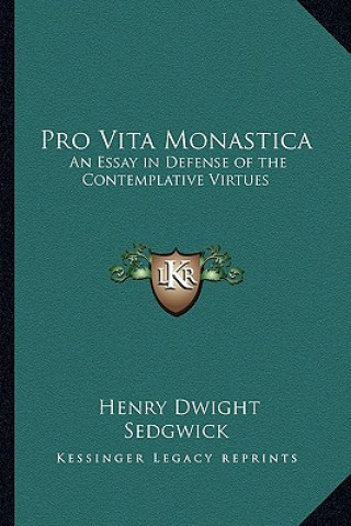 Kniha Pro Vita Monastica: An Essay in Defense of the Contemplative Virtues Henry Dwight Sedgwick