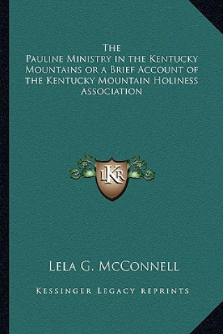 Könyv The Pauline Ministry in the Kentucky Mountains or a Brief Account of the Kentucky Mountain Holiness Association Lela G. McConnell