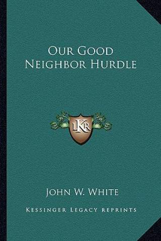 Book Our Good Neighbor Hurdle John W. White