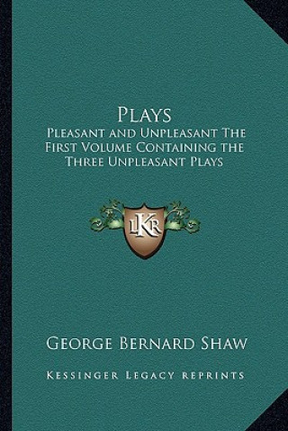 Carte Plays: Pleasant and Unpleasant the First Volume Containing the Three Unpleasant Plays George Bernard Shaw