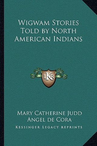 Kniha Wigwam Stories Told by North American Indians Mary Catherine Judd