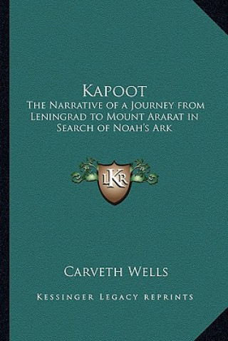 Knjiga Kapoot: The Narrative of a Journey from Leningrad to Mount Ararat in Search of Noah's Ark Carveth Wells