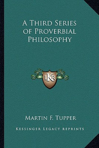 Kniha A Third Series of Proverbial Philosophy Martin Farquhar Tupper