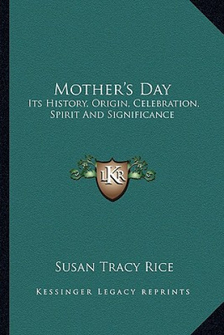 Knjiga Mother's Day: Its History, Origin, Celebration, Spirit And Significance Susan Tracy Rice