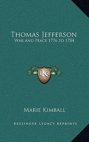 Kniha Thomas Jefferson: War and Peace 1776 to 1784 Marie Kimball