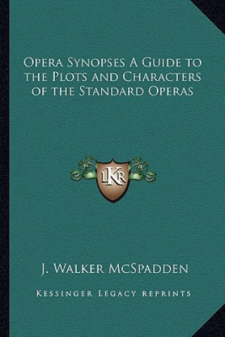 Knjiga Opera Synopses a Guide to the Plots and Characters of the Standard Operas J. Walker McSpadden