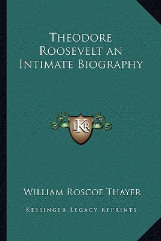 Carte Theodore Roosevelt an Intimate Biography William Roscoe Thayer