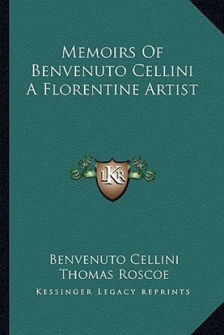 Könyv Memoirs of Benvenuto Cellini a Florentine Artist Benvenuto Cellini