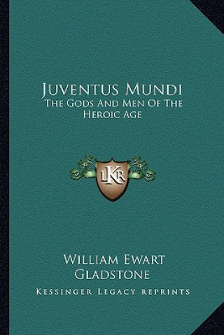Kniha Juventus Mundi: The Gods and Men of the Heroic Age William Ewart Gladstone