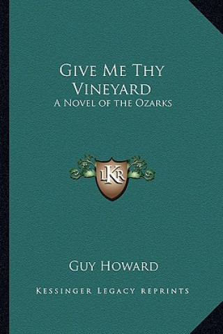 Könyv Give Me Thy Vineyard: A Novel of the Ozarks Guy Howard